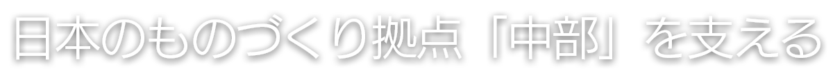 日本のものづくり拠点「中部」を支える